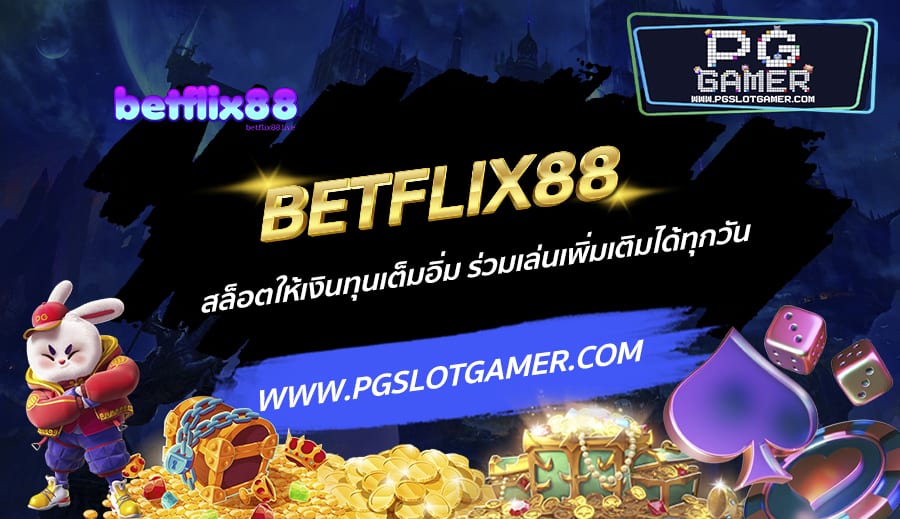 BETFLIX88-สล็อตให้เงินทุนเต็มอิ่ม-ร่วมเล่นเพิ่มเติมได้ทุกวัน