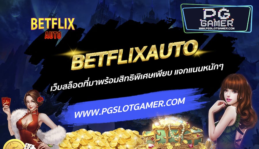 BETFLIXAUTO-เว็บสล็อตที่มาพร้อมสิทธิพิเศษเพียบ-แจกแนนหนักๆ