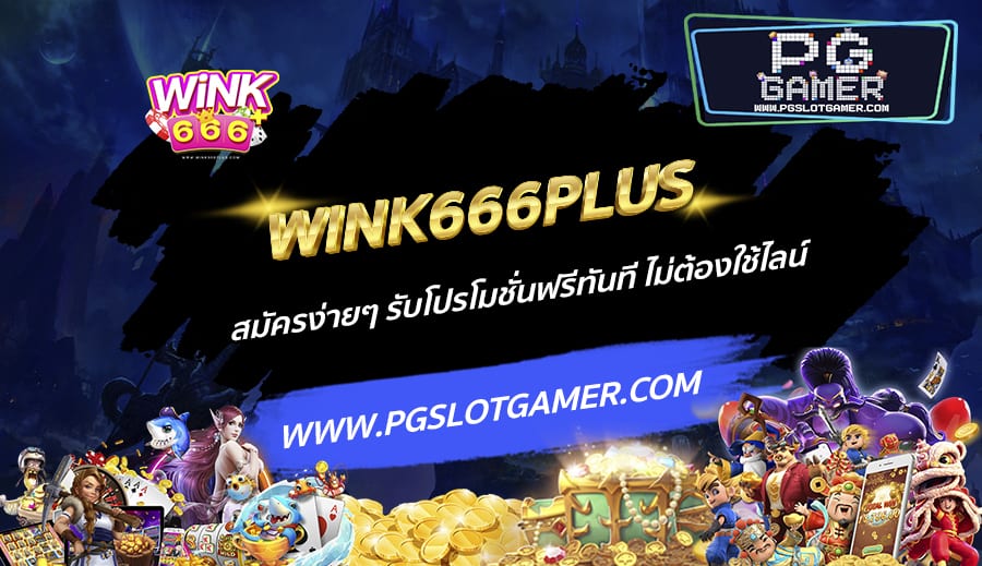 WINK666PLUS-สมัครง่ายๆ-รับโปรโมชั่นฟรีทันที-ไม่ต้องใช้ไลน์