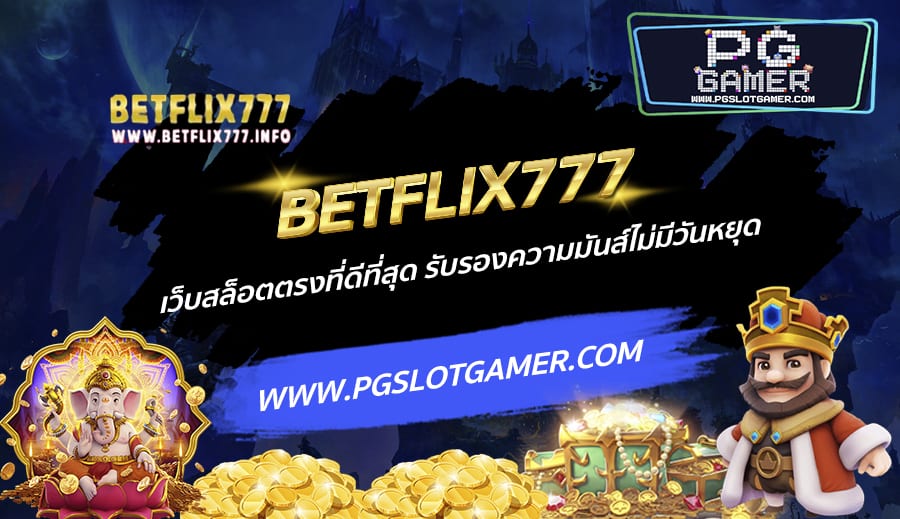 BETFLIX777-เว็บสล็อตตรงที่ดีที่สุด-รับรองความมันส์ไม่มีวันหยุด